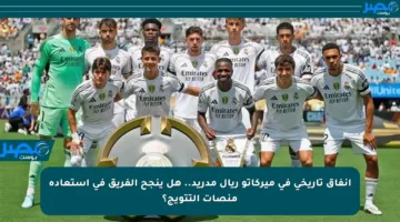 إنفاق تاريخي في ميركاتو ريال مدريد.. هل ينجح الفريق في استعادة منصات التتويج؟